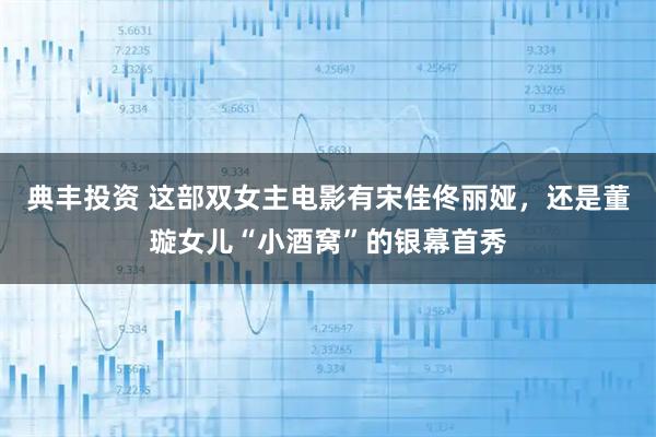 典丰投资 这部双女主电影有宋佳佟丽娅，还是董璇女儿“小酒窝”的银幕首秀